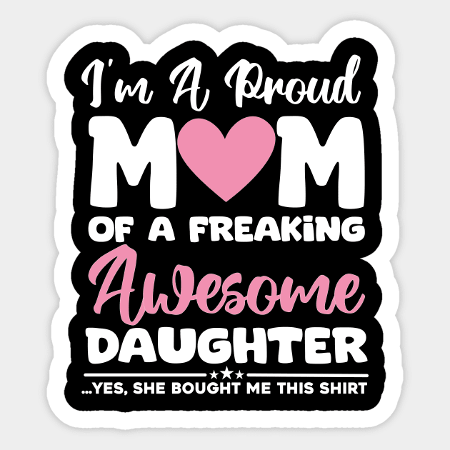 I'm A Proud Mom Of A Freaking Awesome Daughter - Yes She Brought Me This Shirt Sticker by aesthetice1